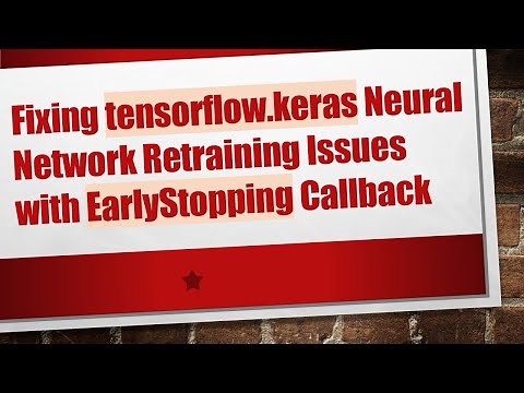 Fixing tensorflow.keras Neural Network Retraining Issues with EarlyStopping Callback