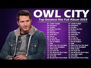 Owl City Greatest Hits 2023 Full Album || Top Best Songs of Owl City 2023 || Owl City New Songs