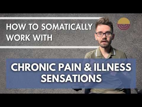How to Somatically Work with Chronic Pain & Illness Sensations (How to Retrain Your Brain)