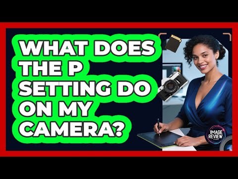 What Does The P Setting Do On My Camera?