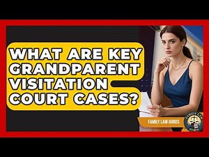 What Are Key Grandparent Visitation Court Cases? - Family Law Gurus