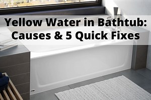 Yellow Water in Bathtub: Causes & 5 Quick Fixes