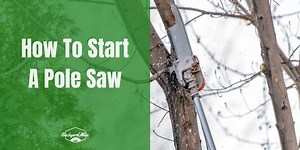 How To Start A Pole Saw - And What To Do When Your Pole Saw Will Not Start