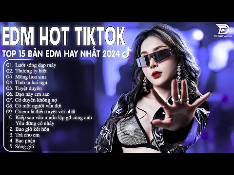 Lướt Sóng Đạp Mây Remix ♫ BXH Nhạc Trẻ Remix Hay Nhất - Top 15 Bản EDM TikTok Hot Trend 2024