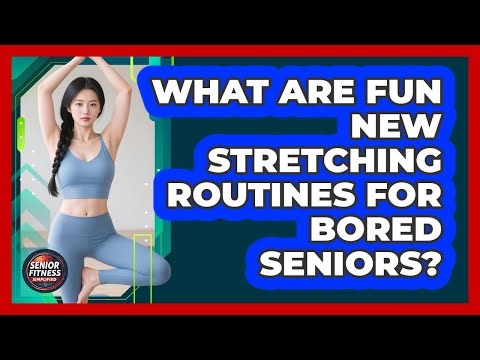 What Are Fun New Stretching Routines For Bored Seniors? - Senior Fitness Simplified