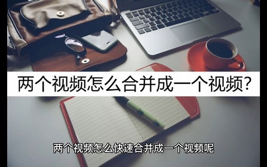 两个视频怎么合并成一个视频？快速合并视频方法