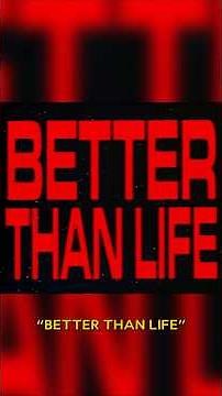 What if "Better Than Life" never ended?
