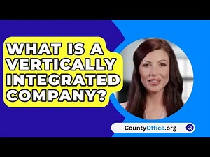 What Is A Vertically Integrated Company? - CountyOffice.org