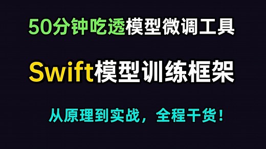 50分钟一口气入门模型微调工具Swift模型训练框架，从原理到实战，全程干货建议收藏，反复观看！