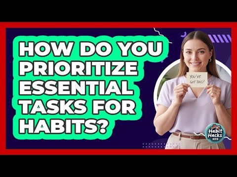 How Do You Prioritize Essential Tasks For Habits?