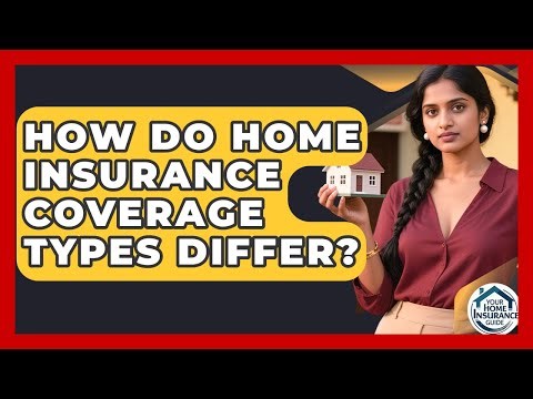 How Do Home Insurance Coverage Types Differ? - Your Home Insurance Guide