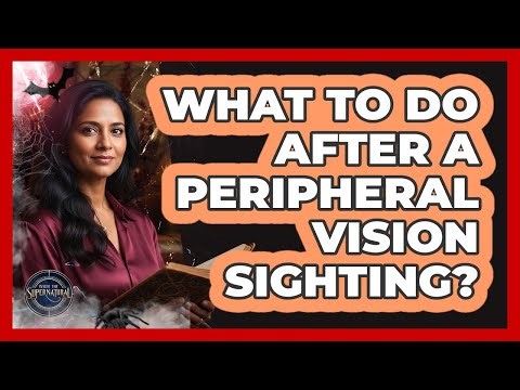 What To Do After A Peripheral Vision Sighting?
