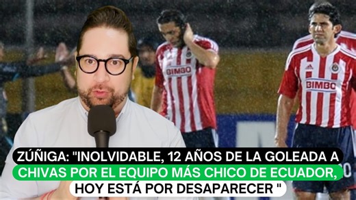Juan Carlos Zúñiga: "Inolvidable, 12 años de la goleada a Chivas por el equipo más chico de Ecuador, hoy está por desaparecer " | El Futbolero México