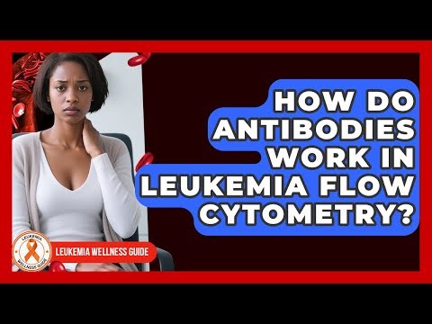 How Do Antibodies Work In Leukemia Flow Cytometry? - Leukemia Wellness Guide