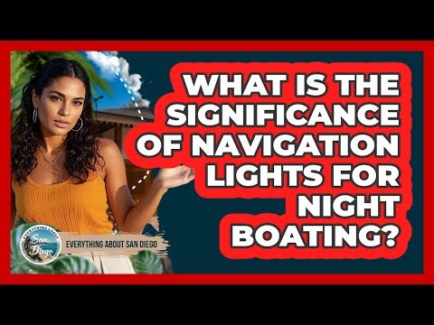 What Is The Significance Of Navigation Lights For Night Boating? - Everything About San Diego