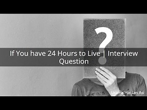 If You have 24 Hours to Live | Answering the Interview Question