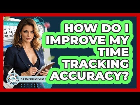 How Do I Improve My Time Tracking Accuracy?