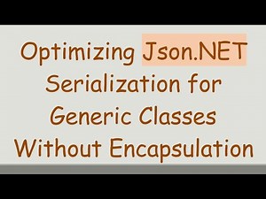 Optimizing Json.NET Serialization for Generic Classes Without Encapsulation