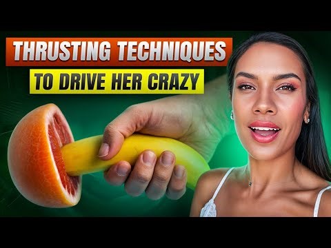 Top 3 Thrusting Techniques To Drive Her Crazy