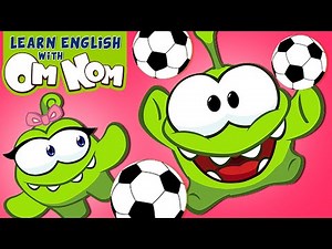 ⚽️ Let’s Play With Om Nom ⚽️ | Learning Cartoons For Kids| Learn English With Om Nom