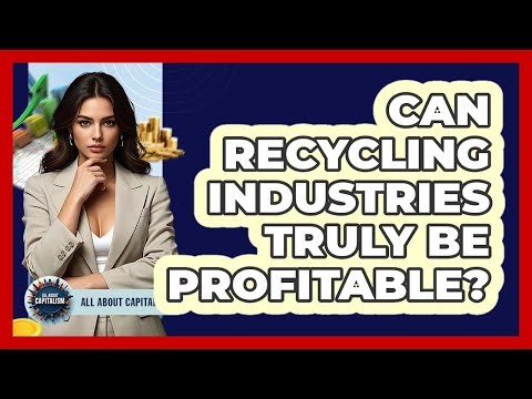 Can Recycling Industries Truly Be Profitable? - All About Capitalism
