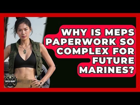 Why Is MEPS Paperwork So Complex For Future Marines? - Battle Ready Force
