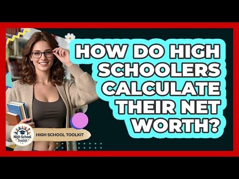 How Do High Schoolers Calculate Their Net Worth? - High School Toolkit