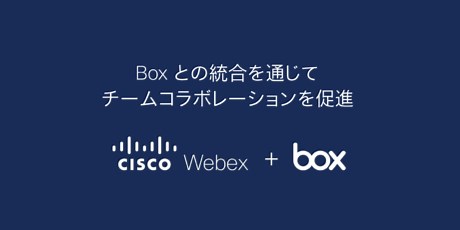 Webex から Box のコンテンツが直接利用可能に - Cisco Japan Blog