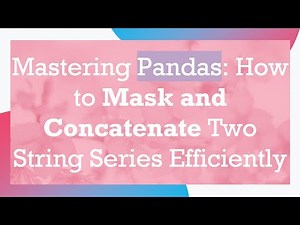 Mastering Pandas: How to Mask and Concatenate Two String Series Efficiently