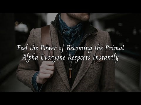 Feel the Power of Becoming the Primal Alpha Everyone Respects Instantly