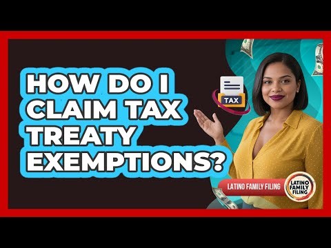 How Do I Claim Tax Treaty Exemptions?