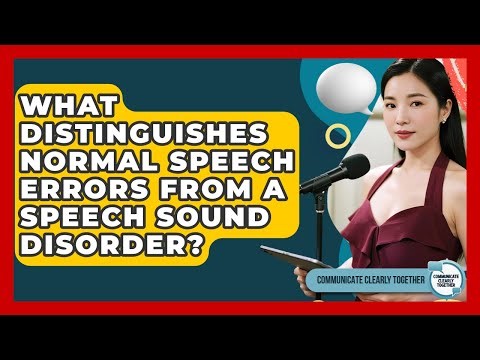 What Distinguishes Normal Speech Errors From A Speech Sound Disorder? - Communicate Clearly Together