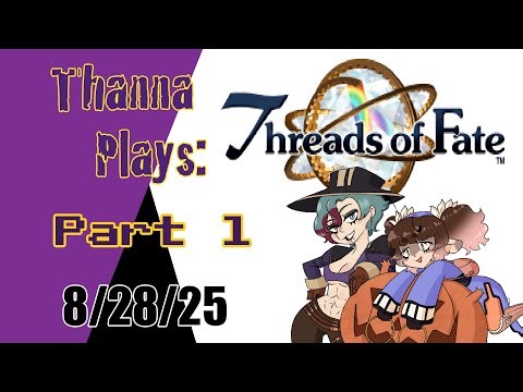 Thanna plays Threads of Fate! Part 1 (8/28/25)