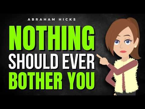 Nothing Should Ever Bother You ✅ Abraham Hicks 2026