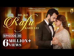 Dil Ko Rafu Karr Lei - Episode 38 | Ayesha Khan | Karan V Grover | Sargun Mehta | Ravie Dubey