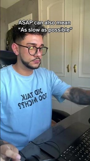 ASAP can also mean as slow as possible