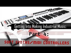 Getting Into Making Industrial Music: Part 4: SoftSynths/MIDI Controllers