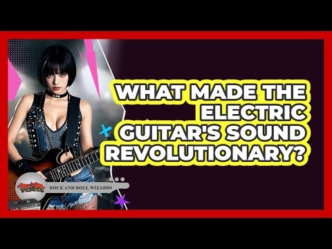 What Made the Electric Guitar's Sound Revolutionary?