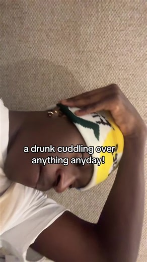 “baby I’m tipsy, I wanna cuddle”