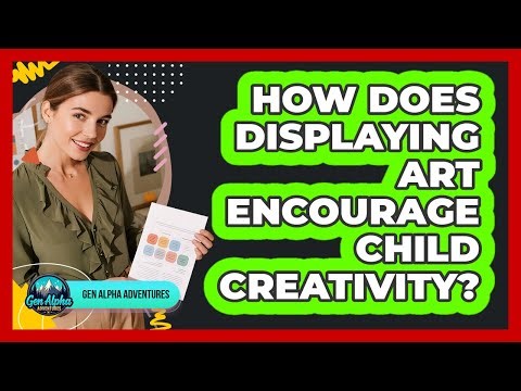 How Does Displaying Art Encourage Child Creativity?
