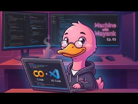 Google Colab × VS Code | Machine with Mayank Ep. 65