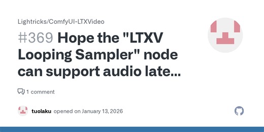 Hope the "LTXV Looping Sampler" node can support audio latent looping · Issue #369 · Lightricks/ComfyUI-LTXVideo