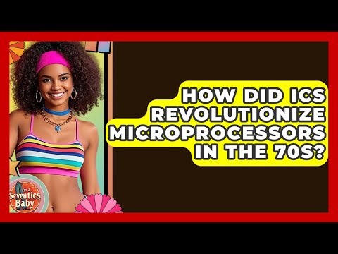 How Did ICs Revolutionize Microprocessors In The 70s? - I'm a 70s Baby
