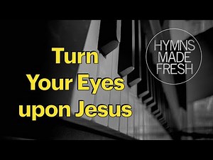 Turn Your Eyes upon Jesus - PIANO instrumental with lyrics