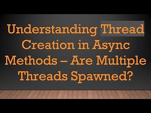 Understanding Thread Creation in Async Methods – Are Multiple Threads Spawned?