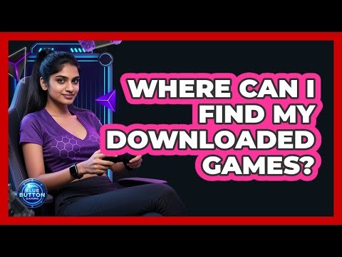 Where Can I Find My Downloaded Games?