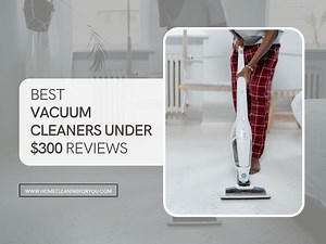 Top 15 Affordable Vacuum Cleaners Under $300 Worth Buying