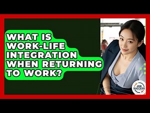 What Is Work-life Integration When Returning To Work? - Job Success Network