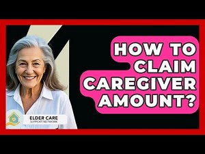 How To Claim Caregiver Amount? - Elder Care Support Network