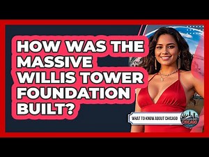 How Was The Massive Willis Tower Foundation Built? - What To Know About Chicago